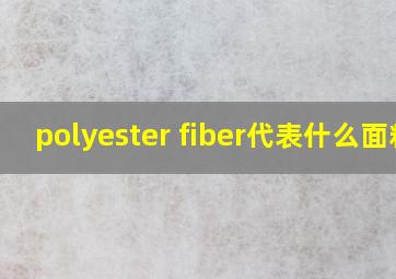 polyester fiber代表什么面料